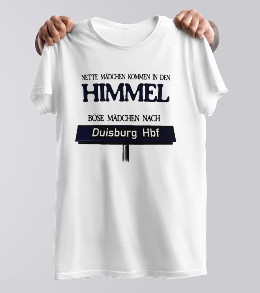 Nette Mädchen Kommen In Den Himmel Böse Mädchen Nach Duisburg Hbf T-Shirt