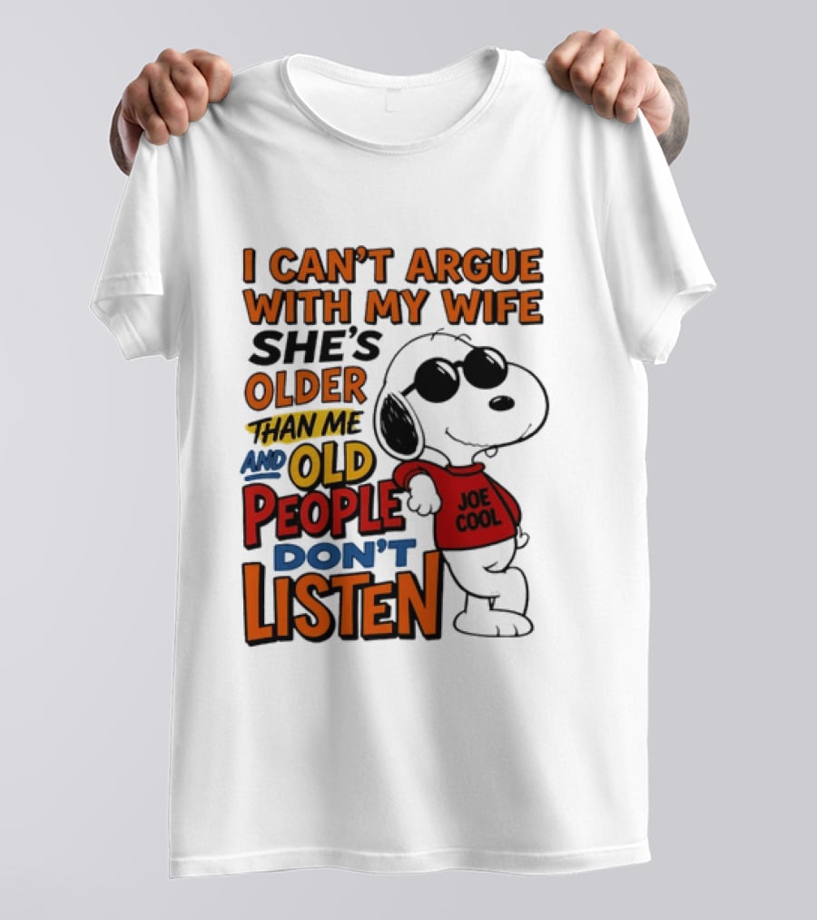 I Can't Argue With My Wife She's Older Than Me And Old People Don't Listen Joe T-Shirt