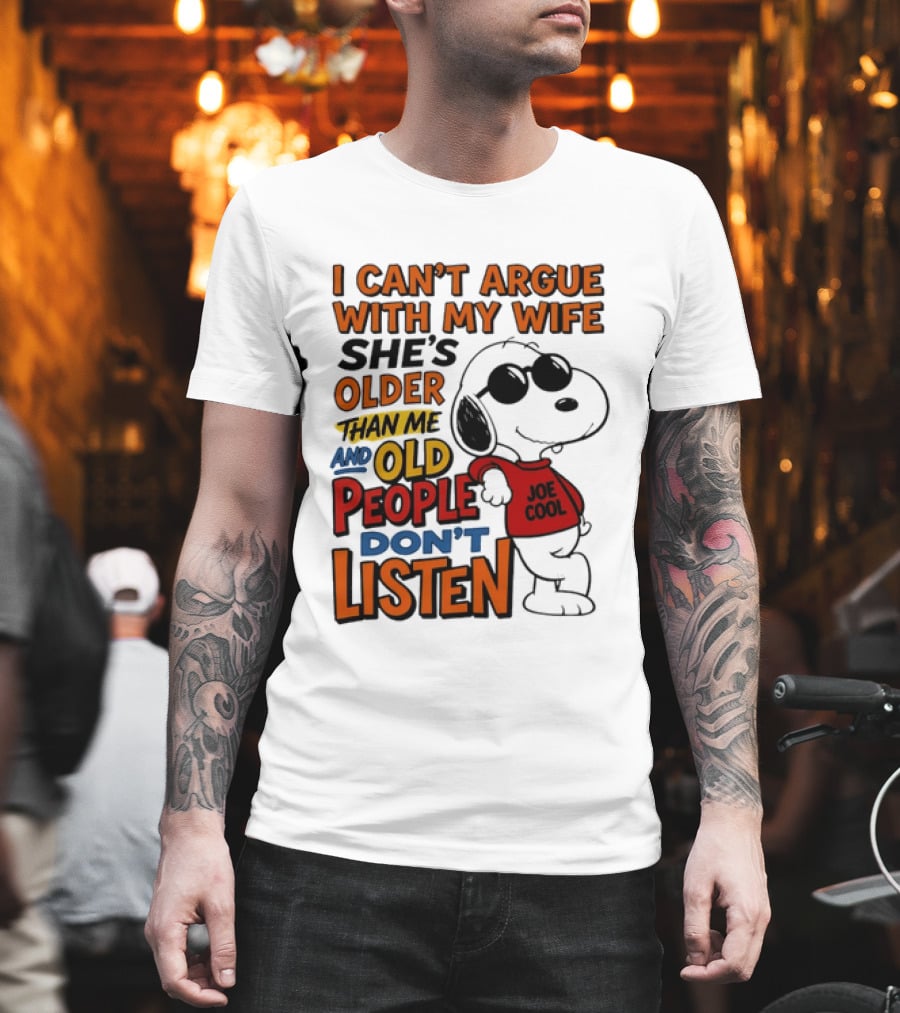 I Can't Argue With My Wife She's Older Than Me And Old People Don't Listen Joe T-Shirt