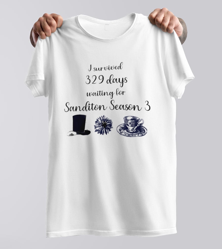 I Survived 329 Days Waiting For Sanditon Season 3 With Teacup Hat And Flower T-Shirt