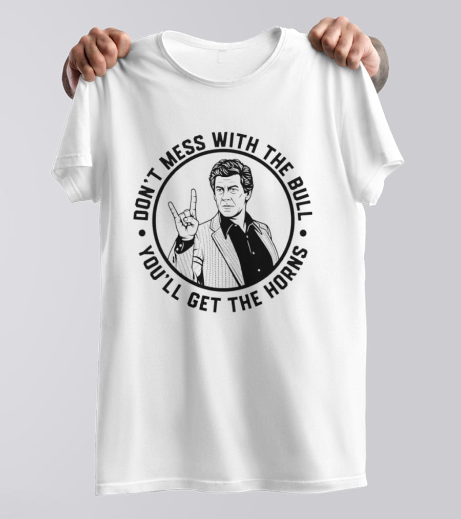Don't Mess With The Bull You'll Get The Horns T-Shirt