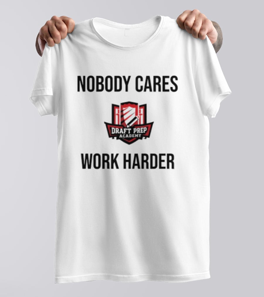 Nobody Cares Work Harder Draft Day T-Shirt