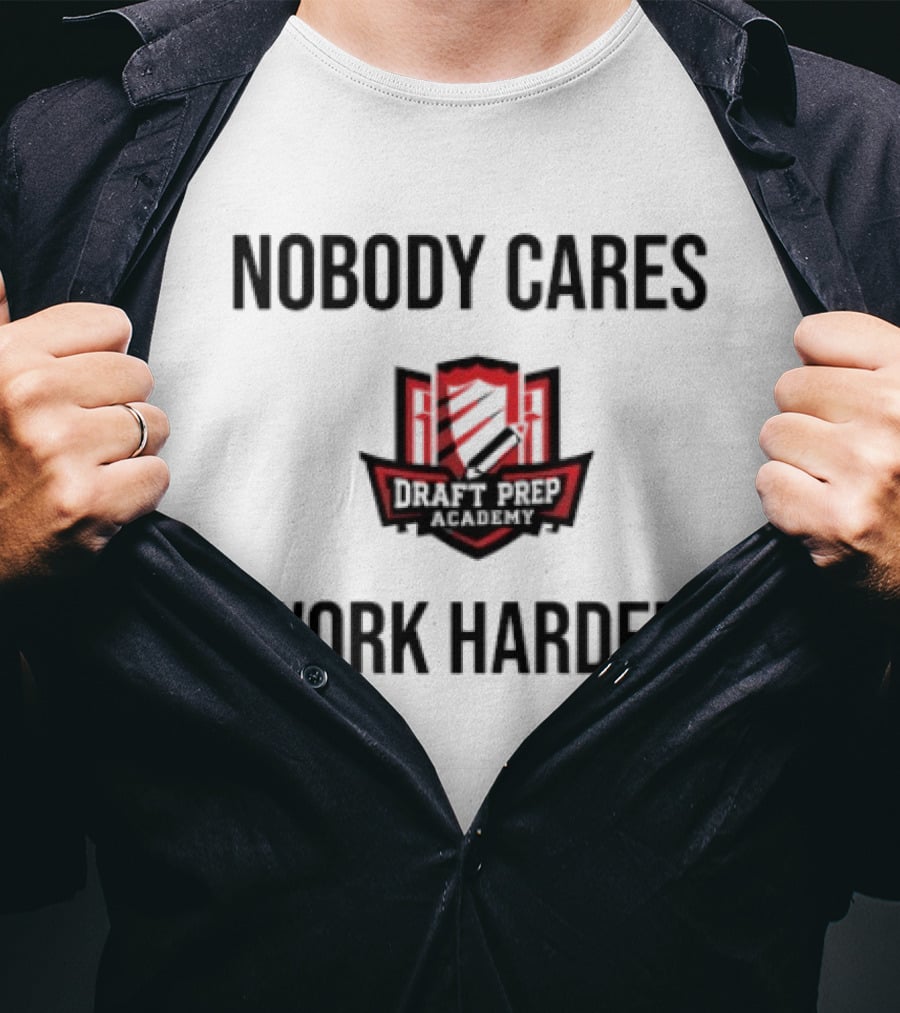 Nobody Cares Work Harder Draft Day T-Shirt