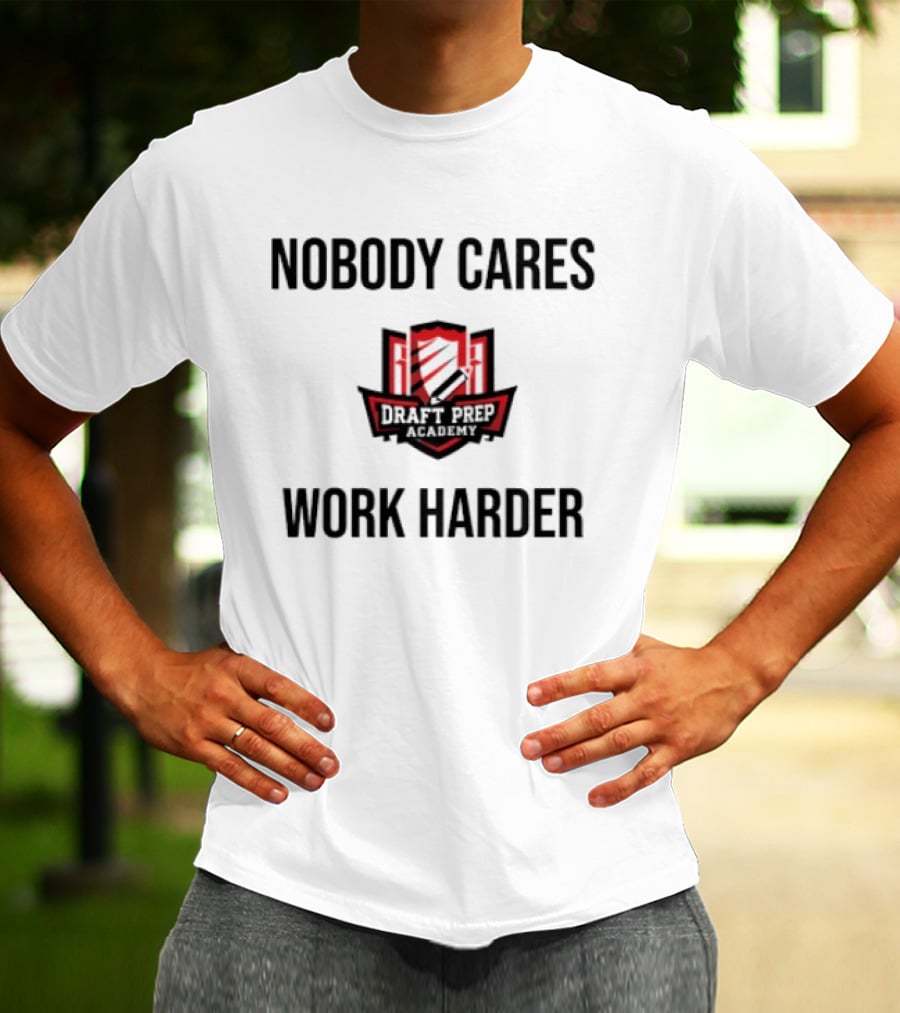 Nobody Cares Work Harder Draft Day T-Shirt
