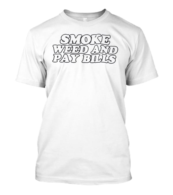 Smoke Weed And Pay Bills Fun Lifestyle T-Shirt