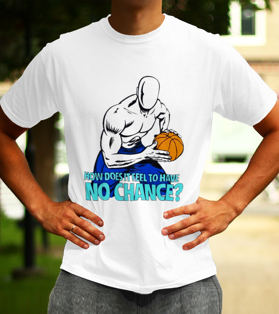And 1 How Does It Feel To Have No Chance Basketball Player T-Shirt