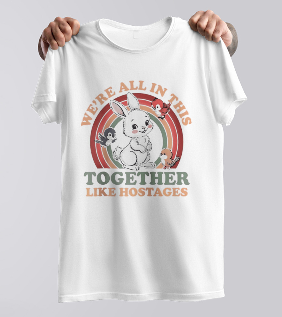 We're All In This Together Like Hostages Bunny Rainbow T-Shirt