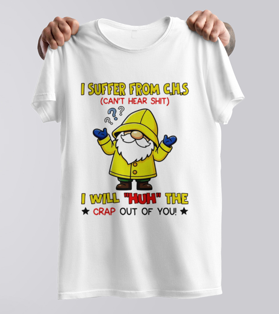 I Suffer From C.H.S Can't Hear Shit Yellow Coat Bearded Character I Will Huh The Crap Out Of You T-Shirt