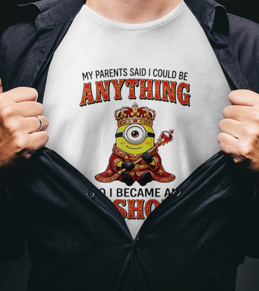 My Parents Said I Could Be Anything Minion Became An Asshole T-Shirt