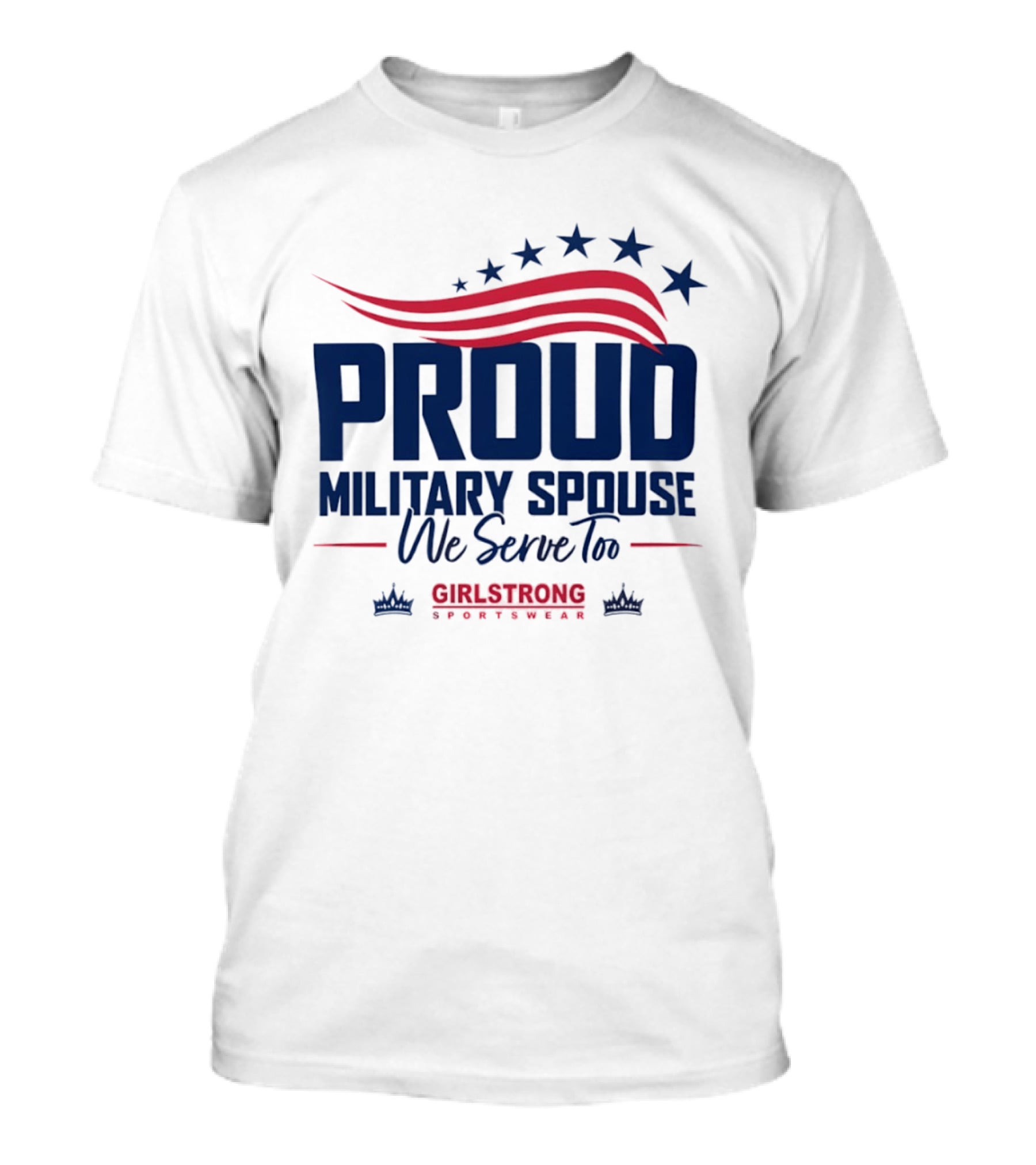 Proud Military Spouse We Serve Too GirlStrong Patriotic Stars Stripes T-Shirt