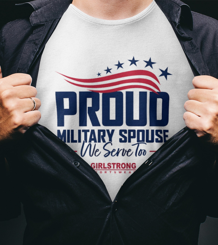 Proud Military Spouse We Serve Too GirlStrong Patriotic Stars Stripes T-Shirt