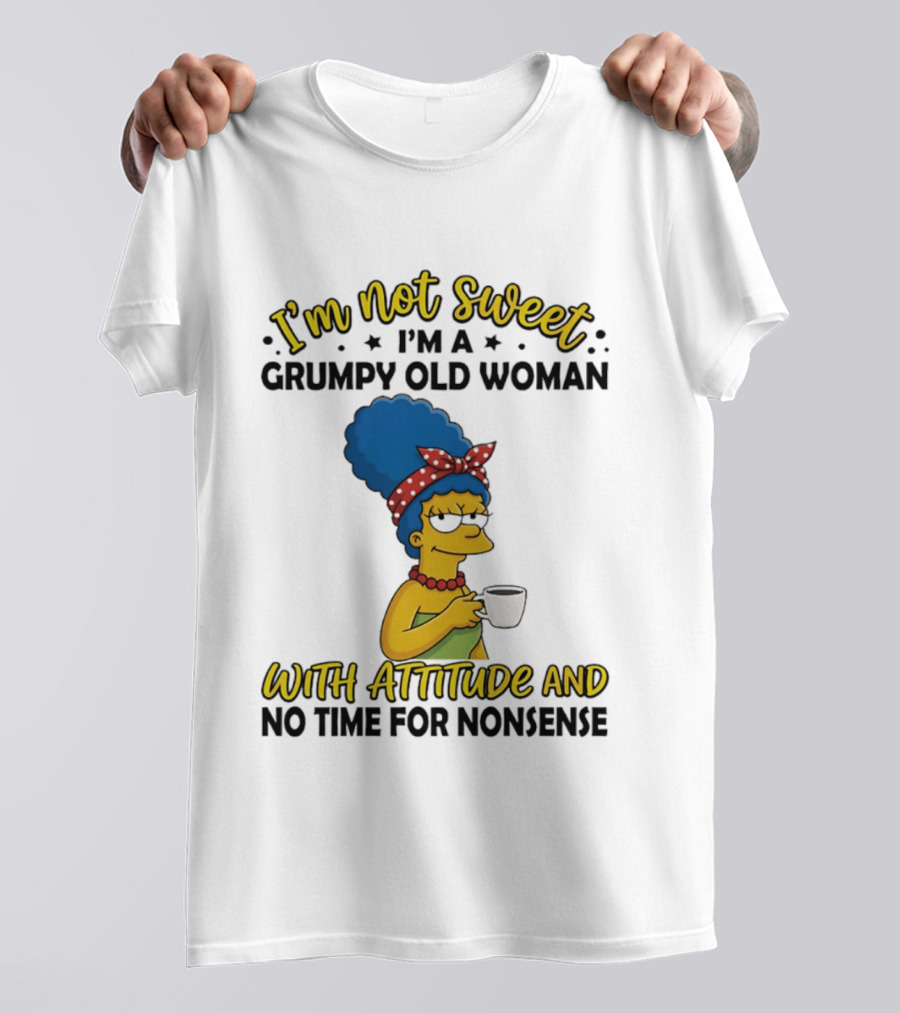 I'm Not Sweet I'm A Grumpy Old Woman With Attitude And No Time For Nonsense T-Shirt