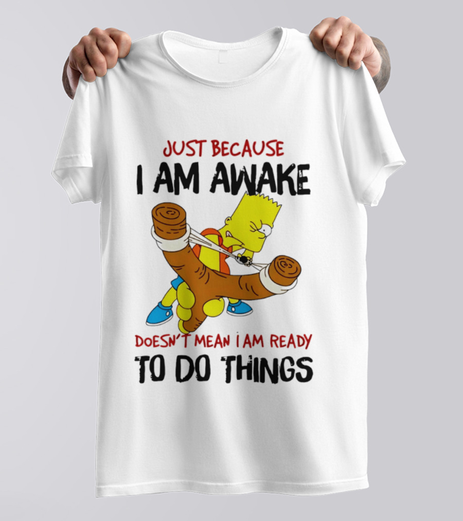 Simpsons Just Because I Am Awake Doesn't Mean I Am Ready To Do Things Bart Slingshot T-Shirt
