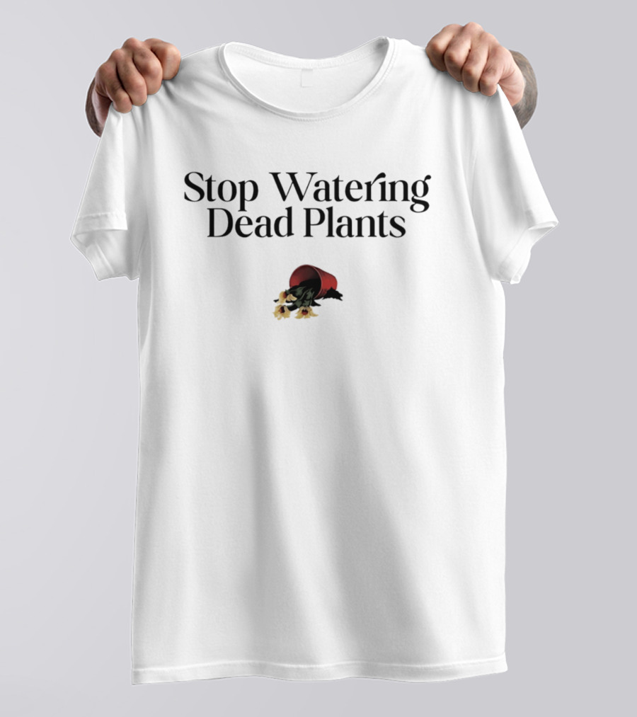 Stop Watering Dead Plants Gardening Farmers Lovers T-Shirt