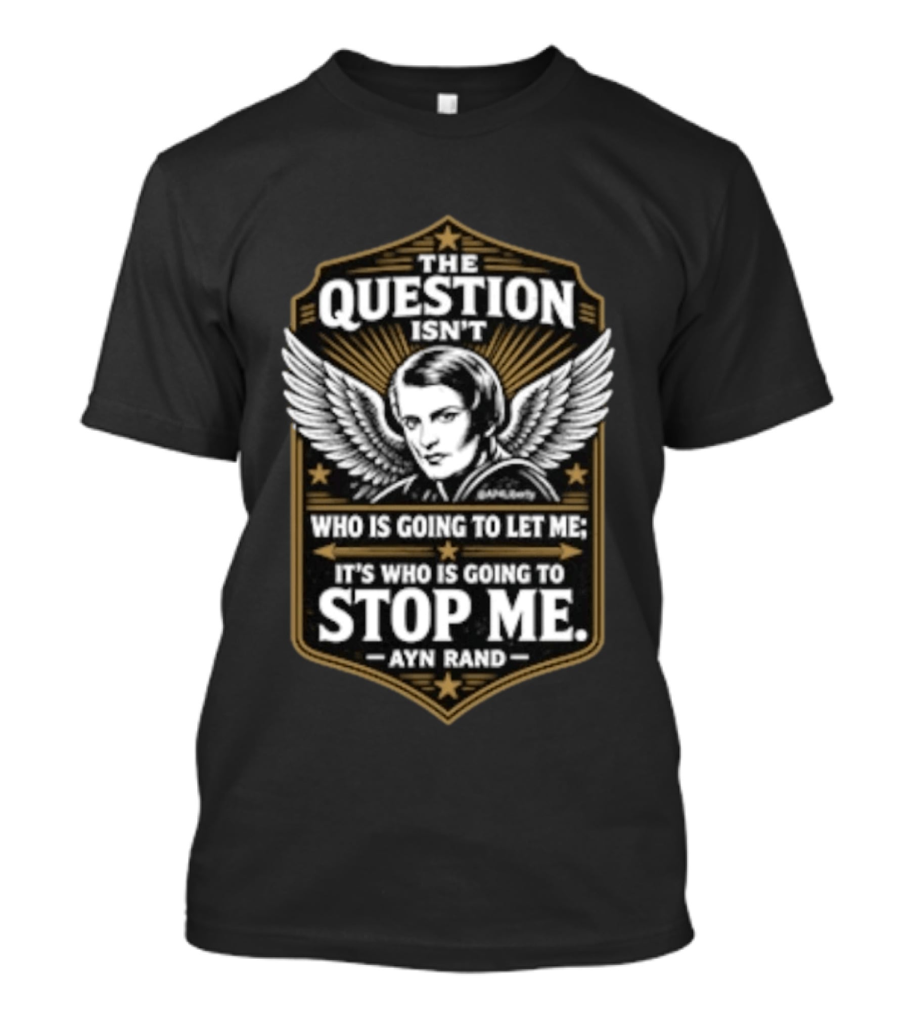 Ayn Rand The Question Isn't Who Is Going To Let Me It's Who Is Going To Stop Me Wings T-Shirt