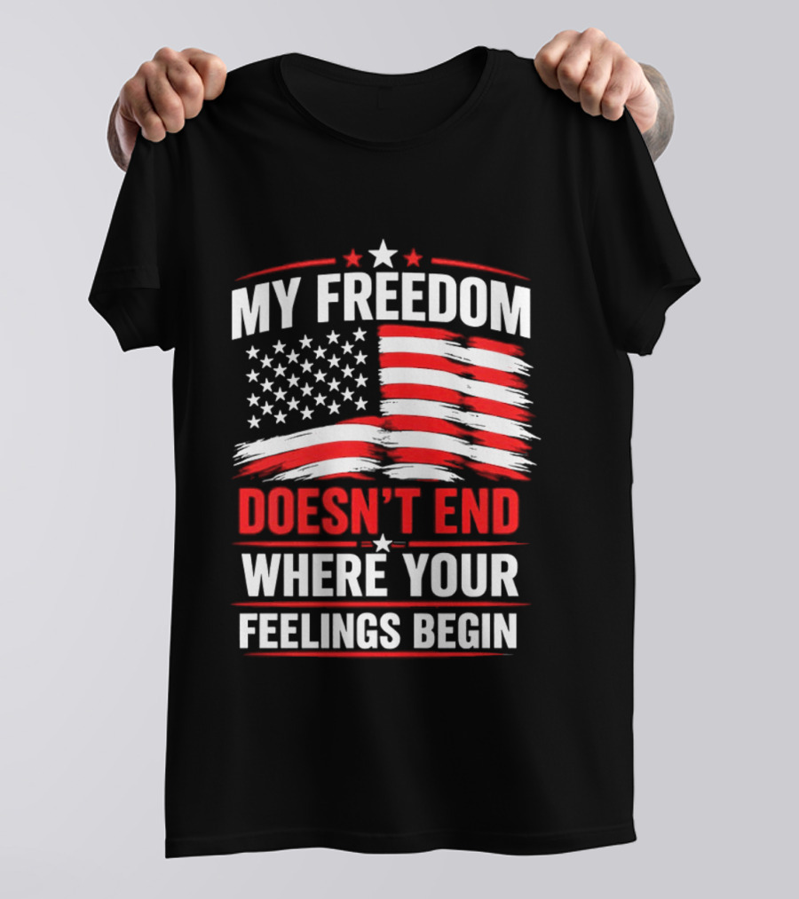 My Freedom Doesn't End Where Your Feelings Begin USA Flag T-Shirt