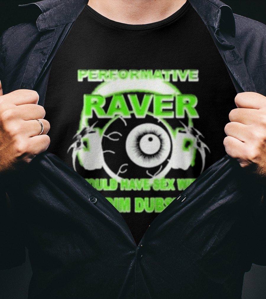 Performative Raver I Would Have Sex With Riddim Dubstep T-Shirt