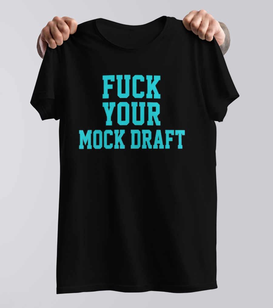 F*** Your Mock Draft T-Shirt