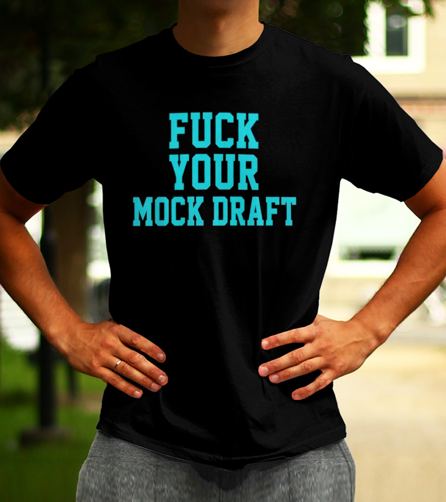 F*** Your Mock Draft T-Shirt