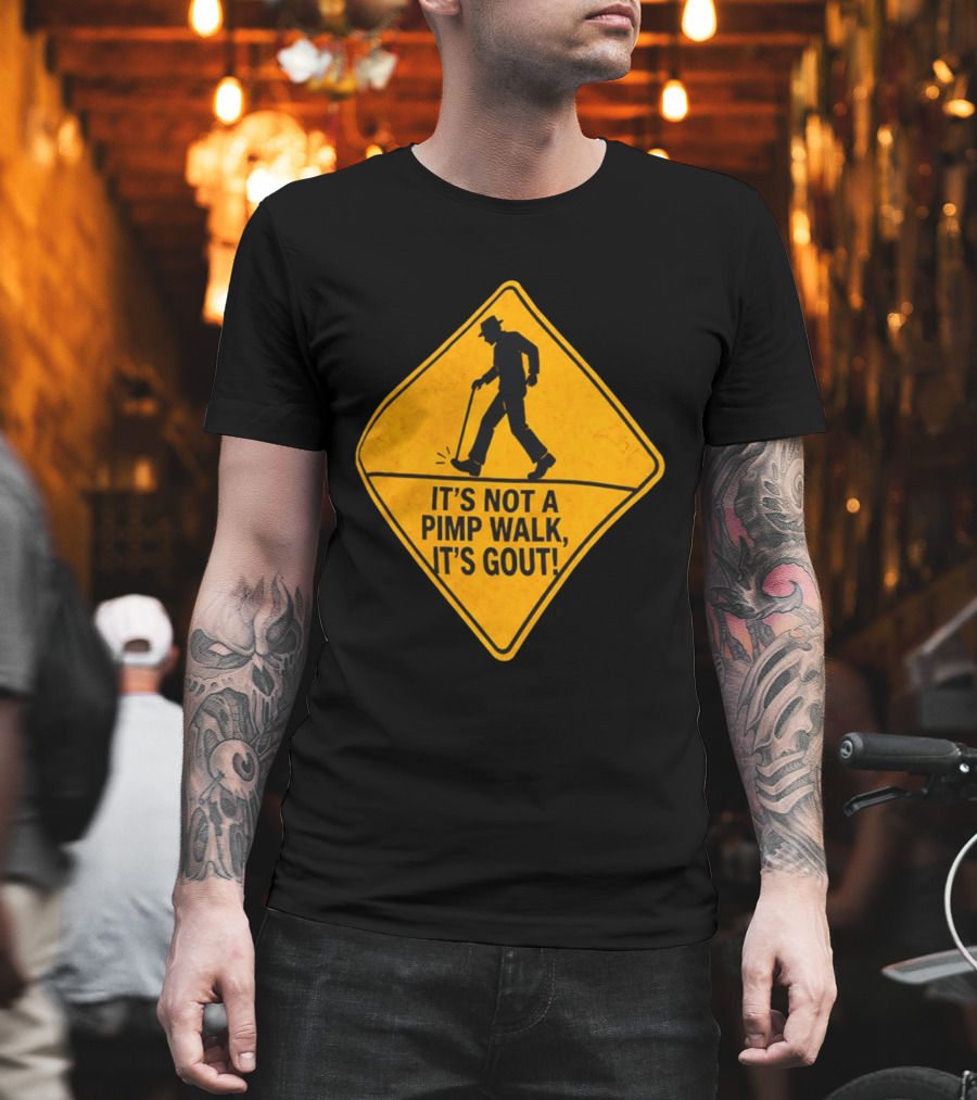 It's Not A Pimp Walk It's Gout Warning Sign T-Shirt