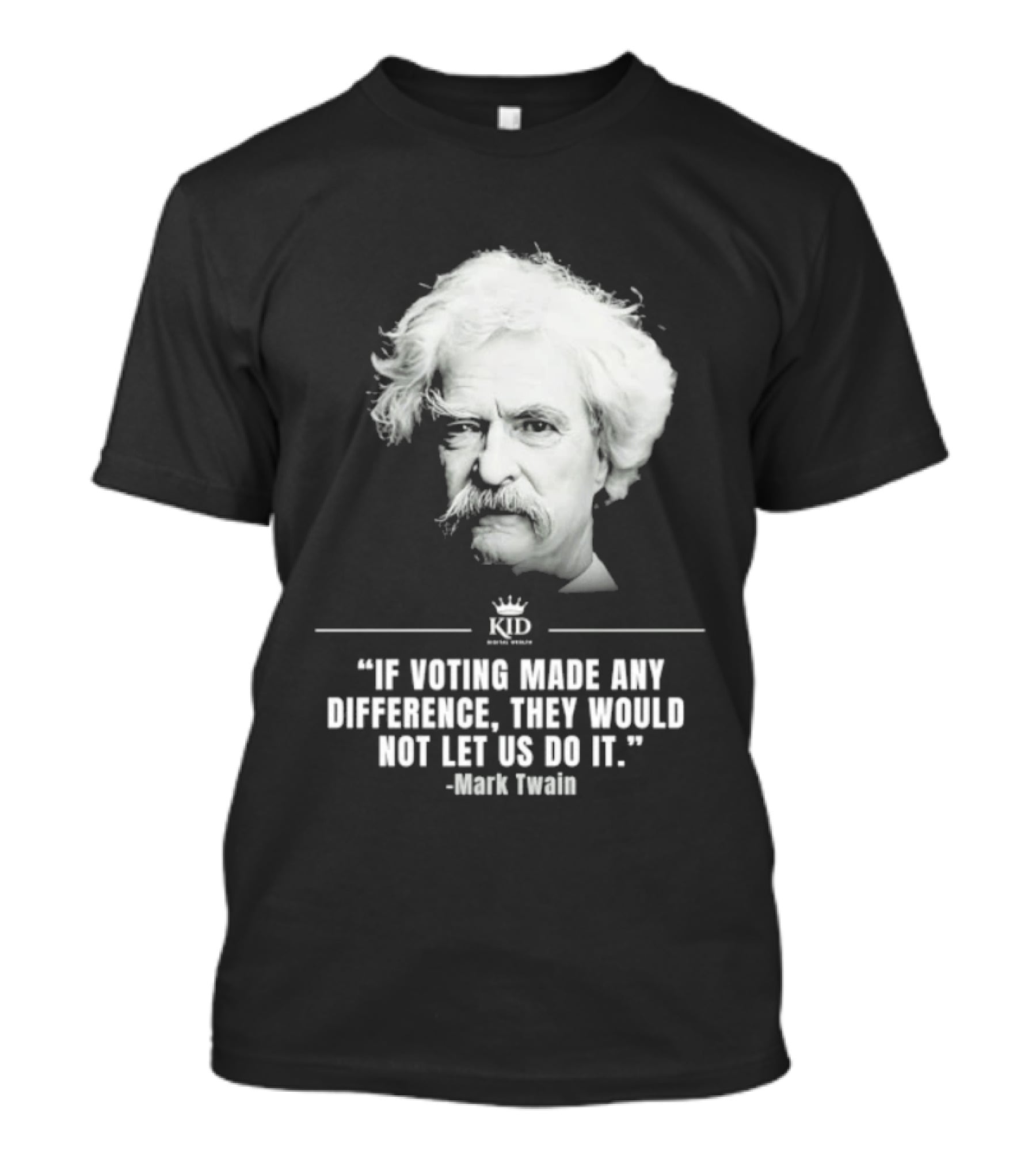 Mark Twain Quote If Voting Made Any Difference They Would Not Let Us Do It KID Royal Crown T-Shirt