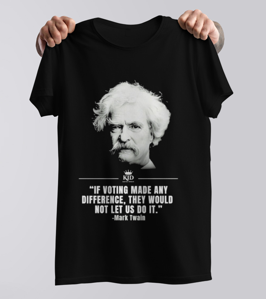 Mark Twain Quote If Voting Made Any Difference They Would Not Let Us Do It KID Royal Crown T-Shirt