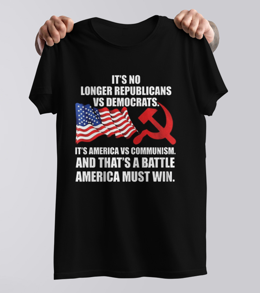 It's No Longer Republicans Vs Democrats America Vs Communism Battle America Must Win T-Shirt