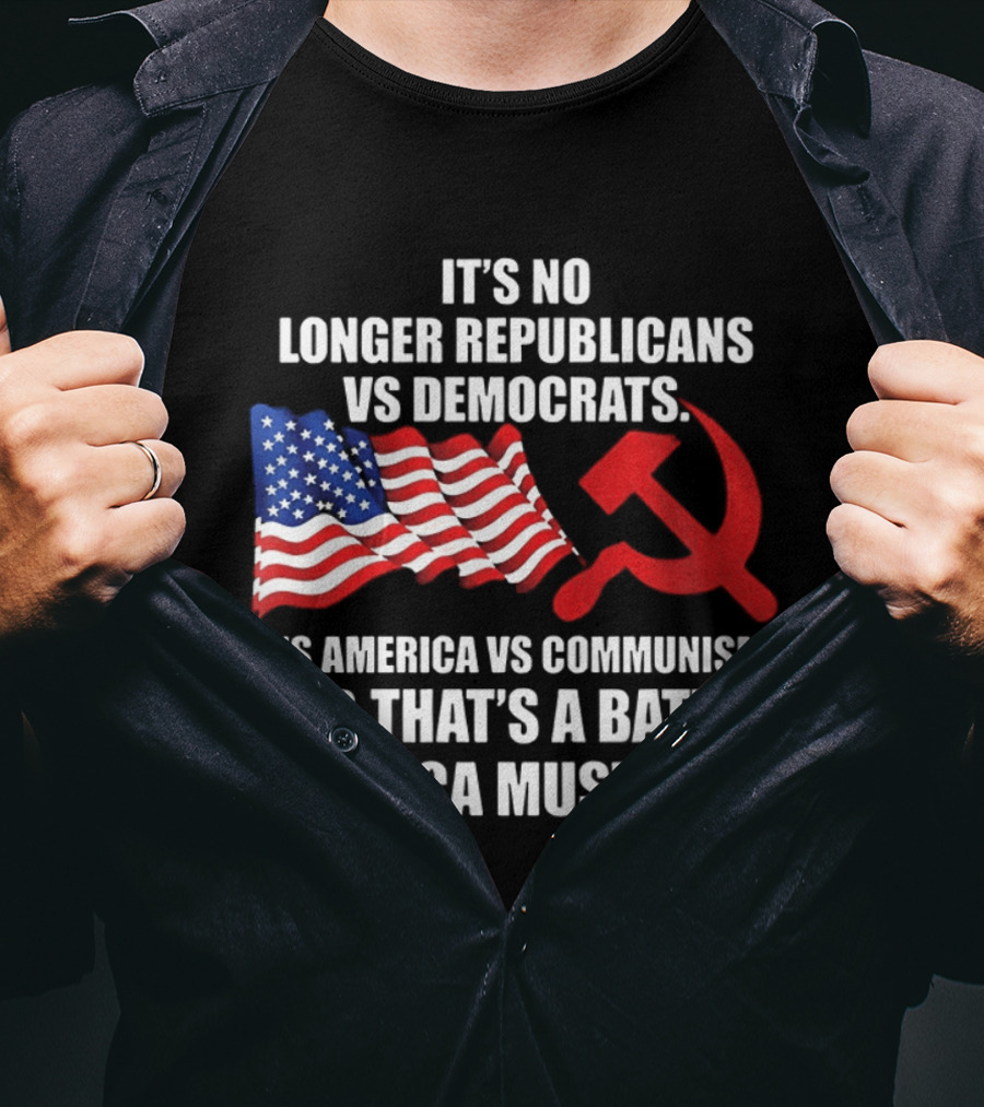 It's No Longer Republicans Vs Democrats America Vs Communism Battle America Must Win T-Shirt