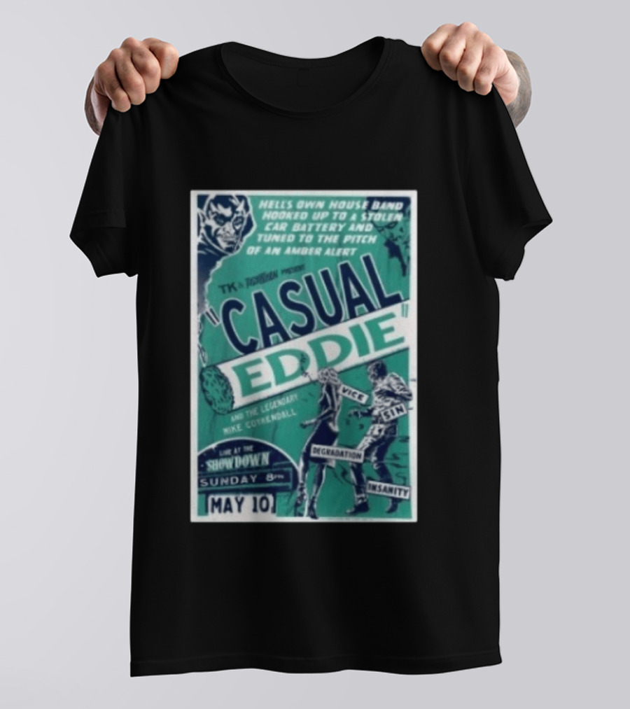 TK In Togas Presents Casual Eddie Hells Own House Band May 10 The Showdown Legendary Mike Coykendall Vice Sin Degradation Insanity T-Shirt