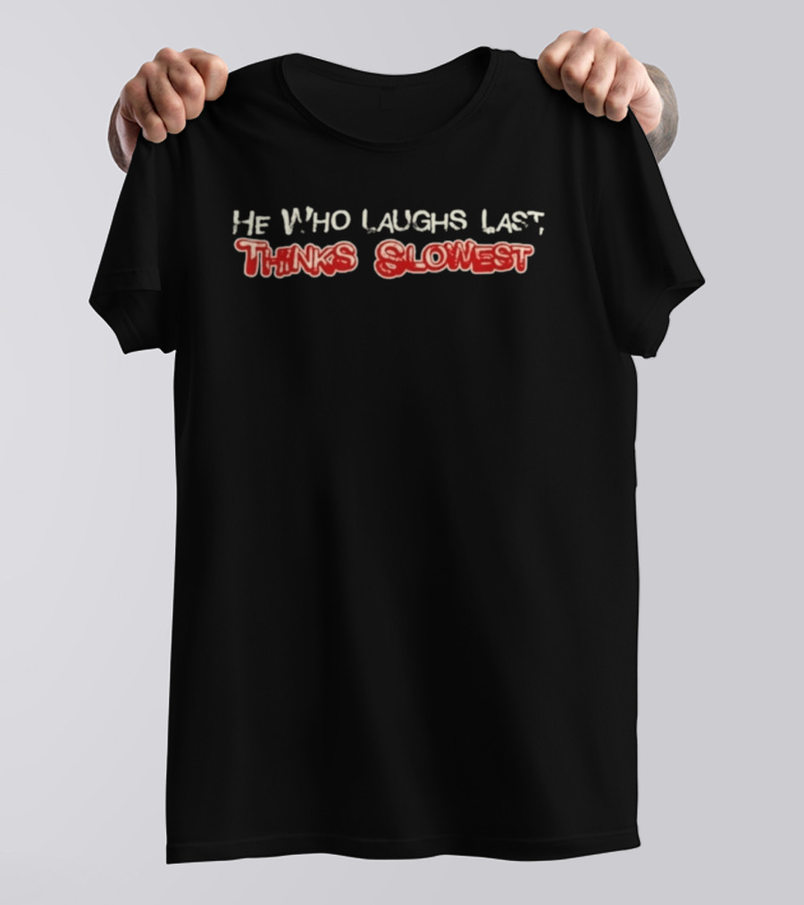 He Who Laughs Last Thinks Slowest Funny Saying Red And White T-Shirt