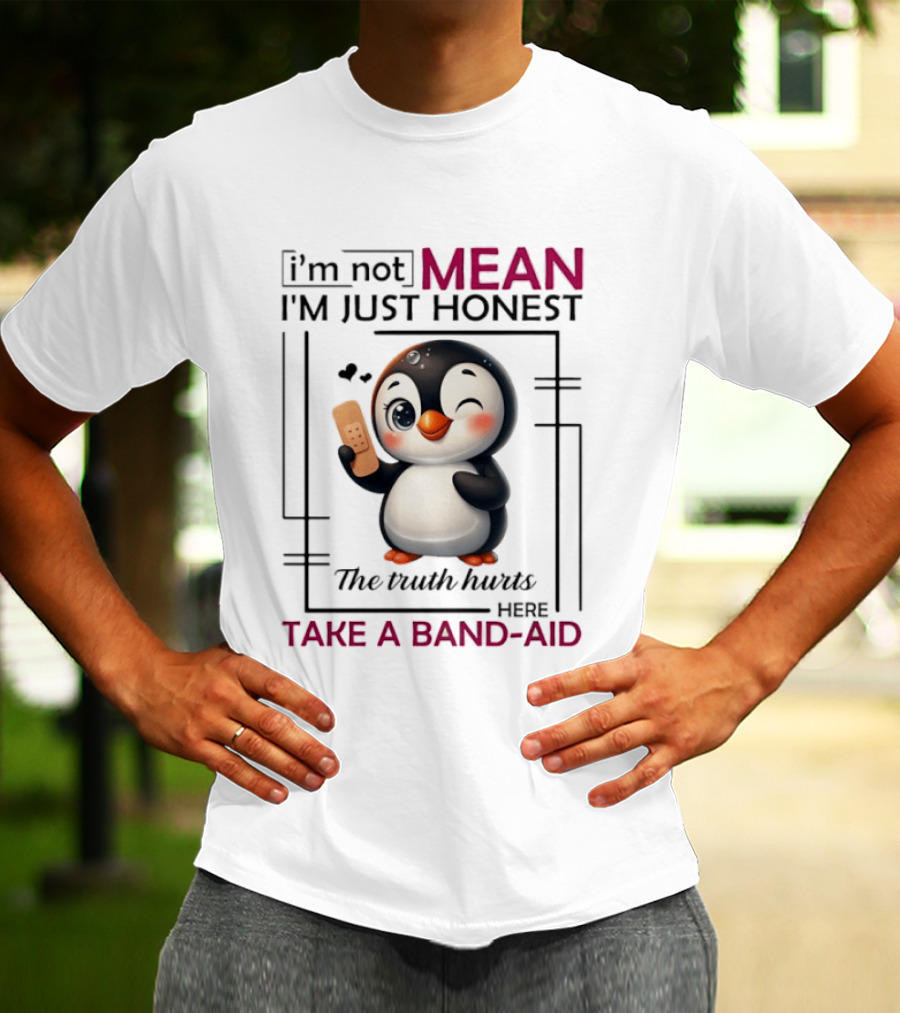 I'm Not Mean I'm Just Honest Penguin The Truth Hurts Here Take A Band Aid T-Shirt