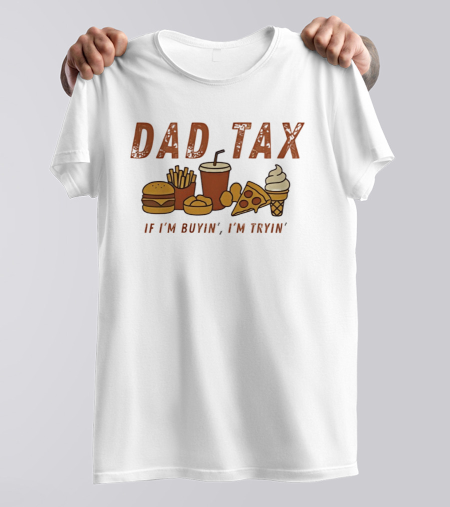 Dad Tax Fast Food Humor Burger Fries Pizza Ice Cream If I'm Buyin' I'm Tryin T-Shirt
