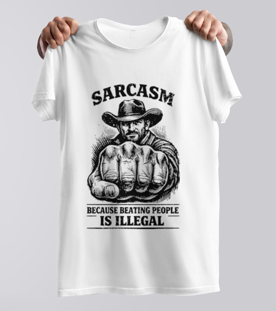 Sarcasm Cowboy Fist Because Beating People Is Illegal T-Shirt