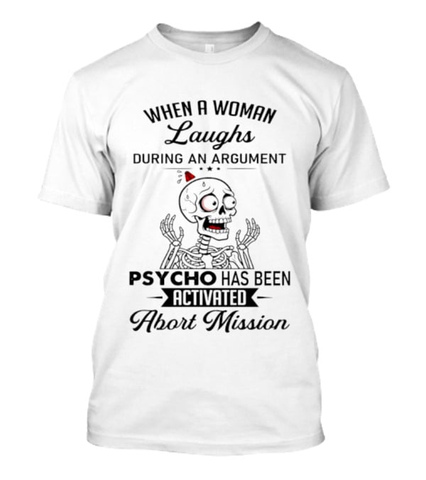 When A Woman Laughs During An Argument Psycho Has Been Activated Abort Mission Skeleton T-Shirt