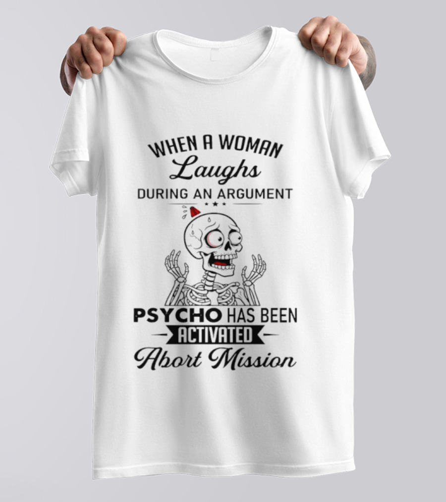 When A Woman Laughs During An Argument Psycho Has Been Activated Abort Mission Skeleton T-Shirt