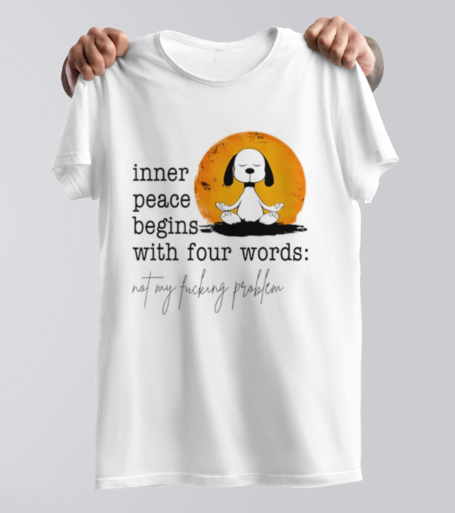 Inner Peace Begins With Four Words Not My Fucking Problem Snoopy Meditation T-Shirt