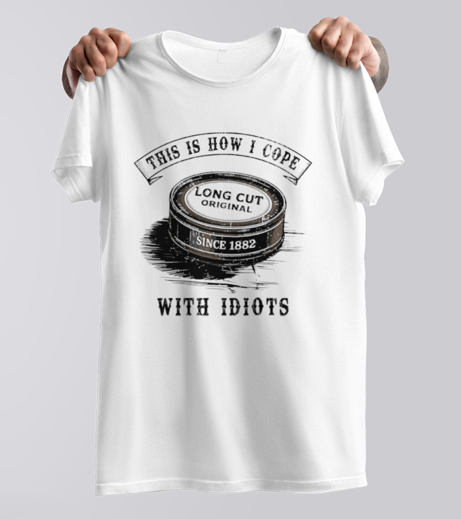 This Is How I Cope Long Cut Original Since 1882 With Idiots T-Shirt