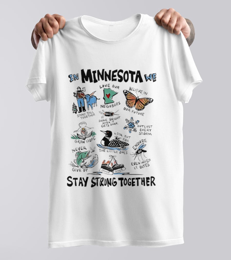 In Minnesota We Stand Strong Together Love Our Neighbors Believe In Our Future Endure Even When It Hurts T-Shirt