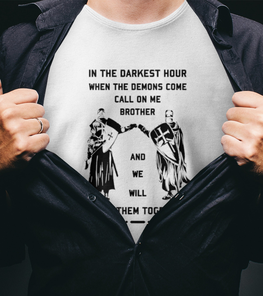 In The Darkest Hour When The Demons Come Call On Me Brother And We Will Fight Them Together T-Shirt