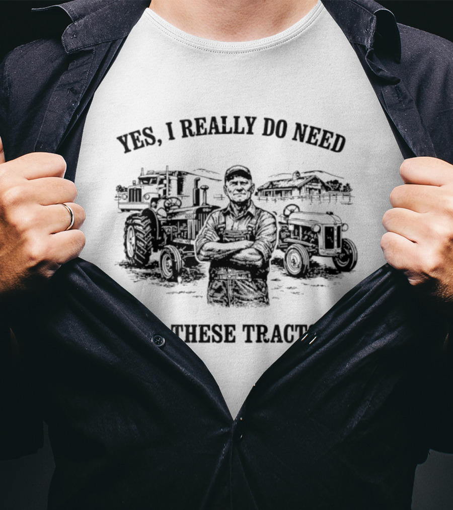 Yes I Really Do Need All These Tractors Farmer Surrounded By Tractors T-Shirt