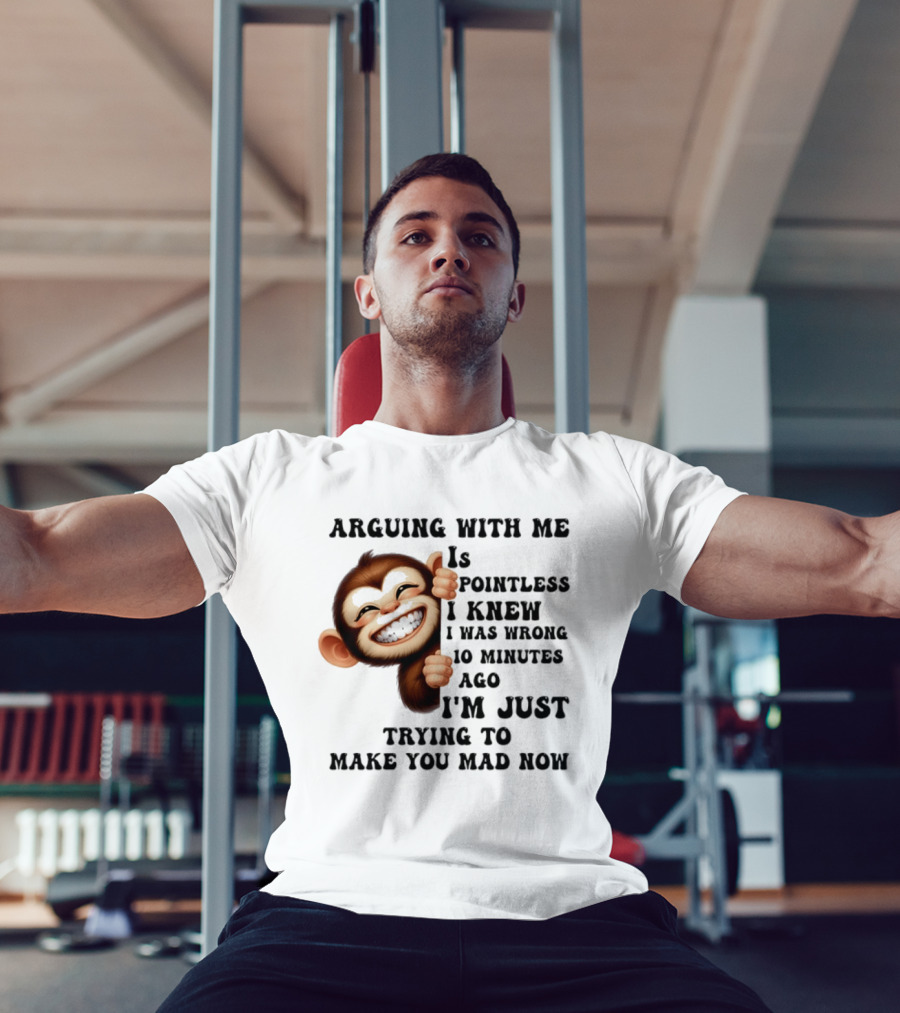 Arguing Monkey I Knew I Was Wrong 10 Minutes Ago Just Trying To Make You Mad Now T-Shirt