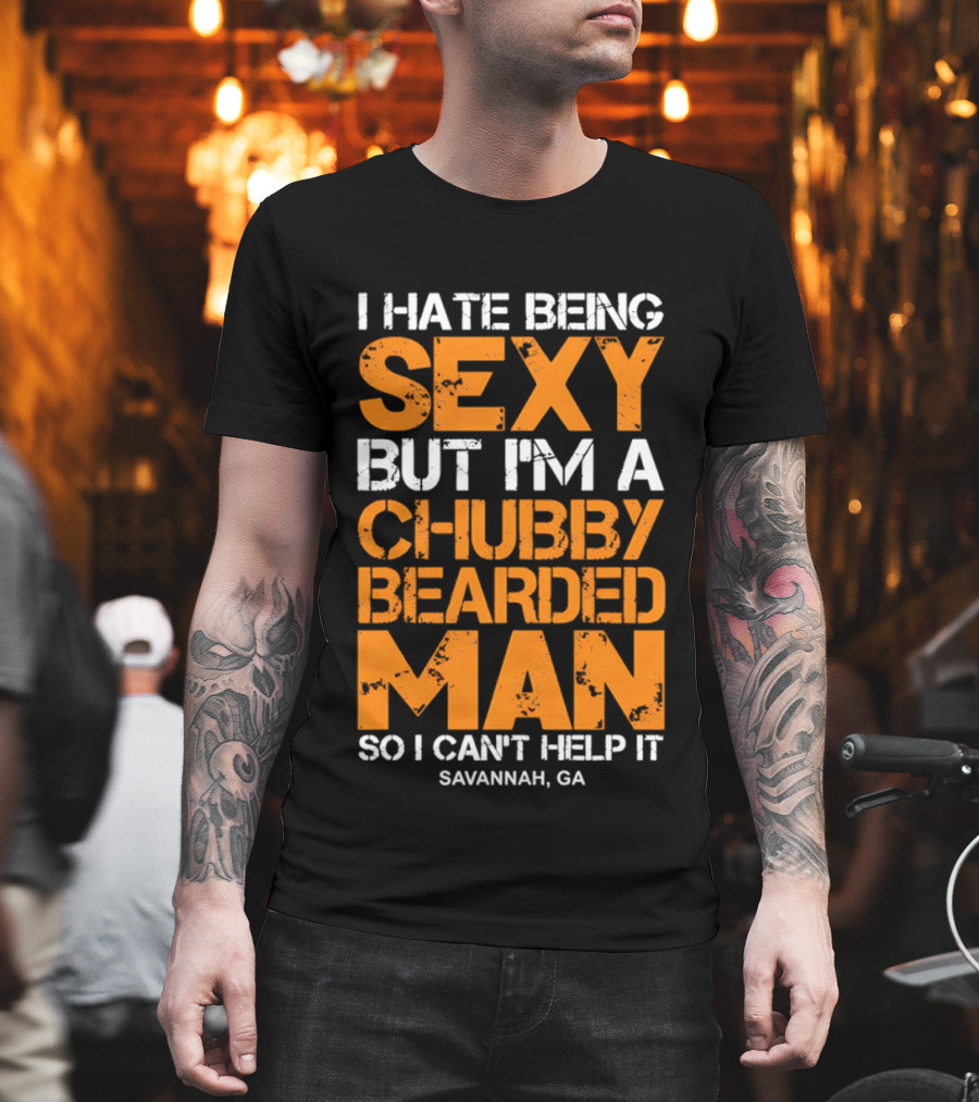 I Hate Being Sexy But I'm A Chubby Bearded Man Savannah GA T-Shirt