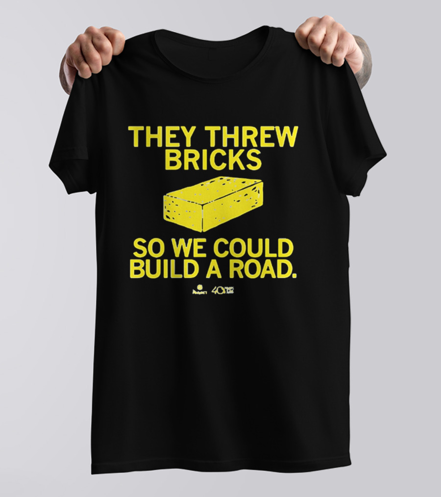 They Threw Bricks So We Could Build A Road Empowerment Message T-Shirt
