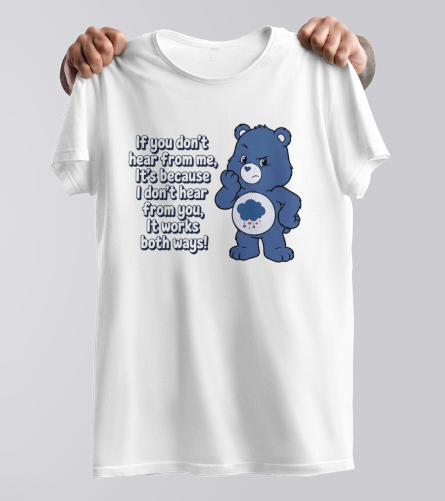 Bear If You Don't Hear From Me It's Because I Don't Hear From You It Works Both Ways T-Shirt