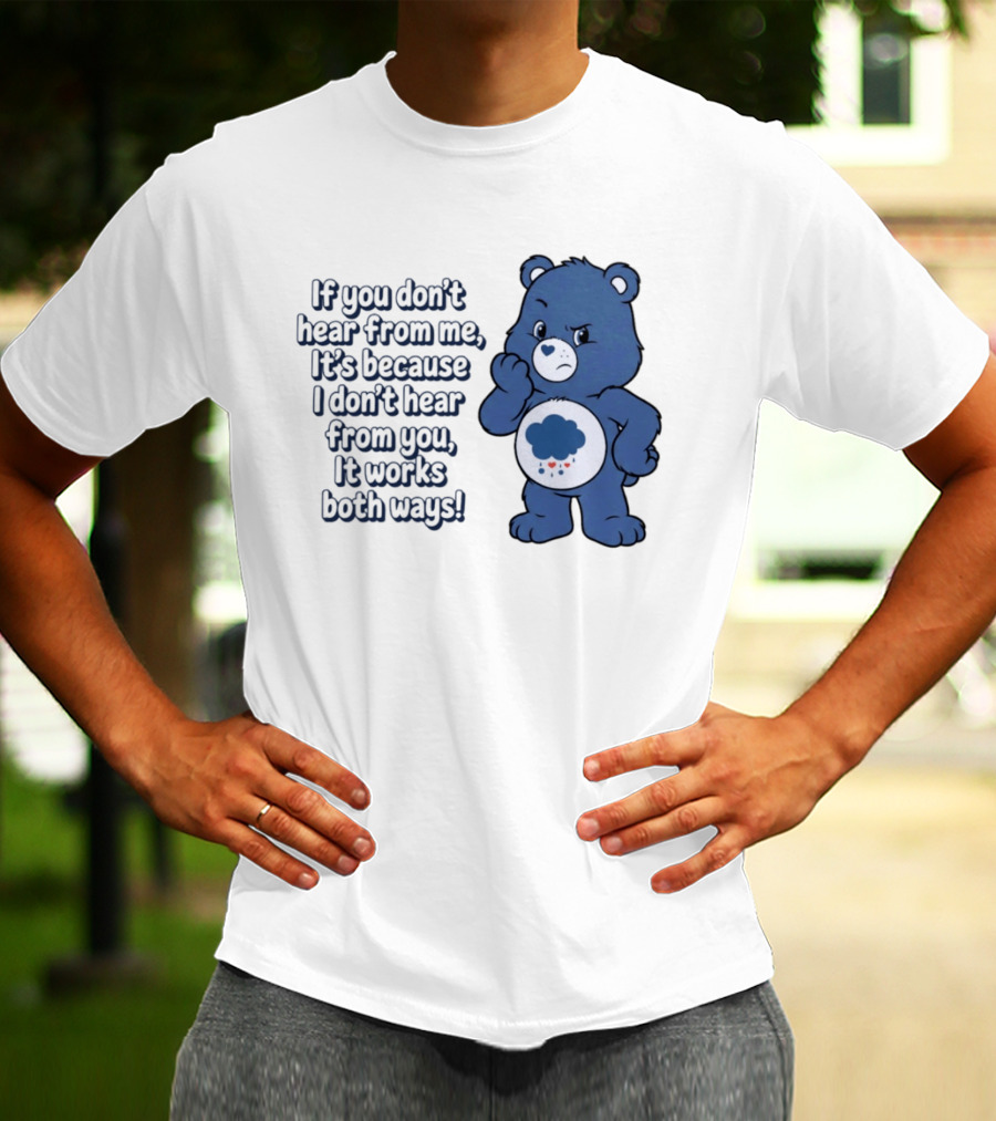 Bear If You Don't Hear From Me It's Because I Don't Hear From You It Works Both Ways T-Shirt