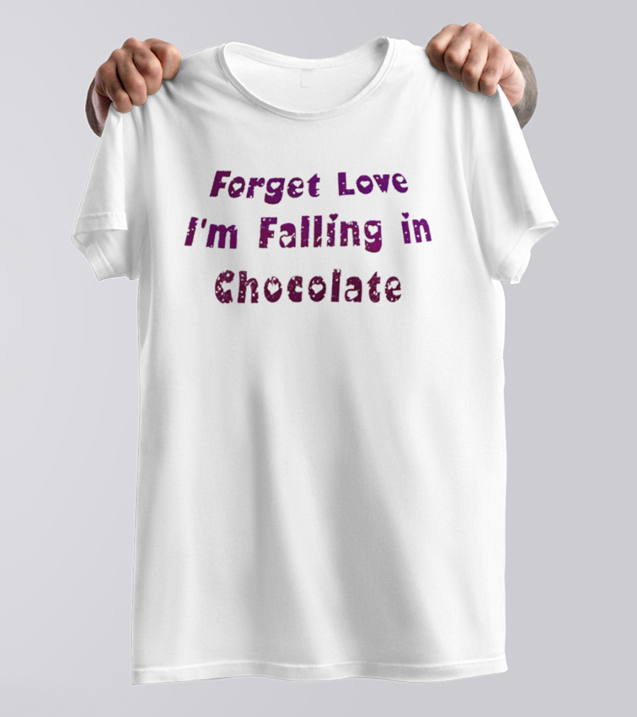 Forget Love I'm Falling In Chocolate T-Shirt