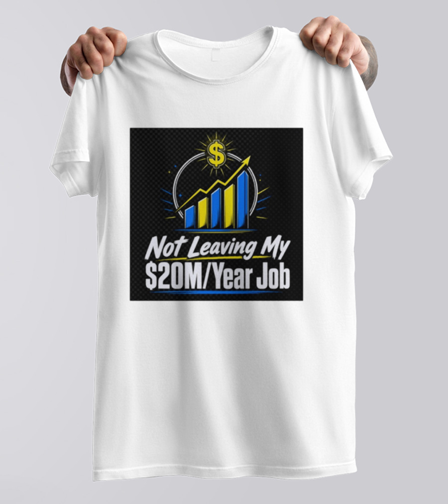 Not Leaving My $20M Year Job Dollar Sign Rising Graph T-Shirt