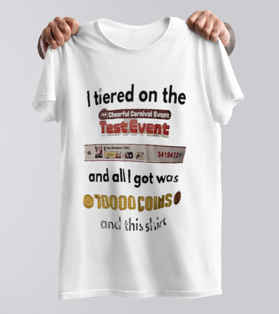 I Tiered On The Cheerful Carnival Test Event And All I Got Was 10000 Coins T-Shirt