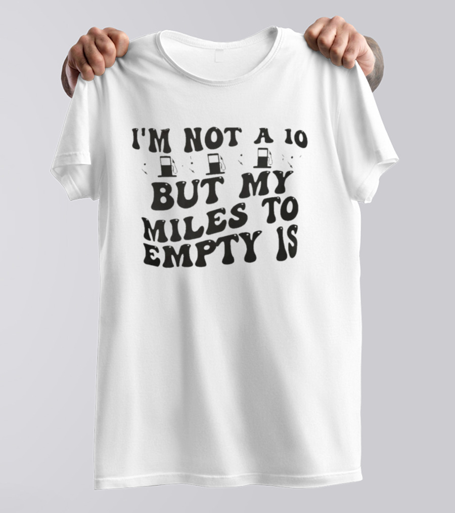 I'm Not A 10 But My Miles To Empty Is Fuel Gauge Humor T-Shirt
