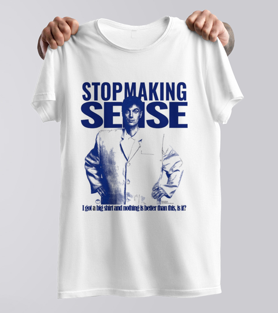 Stop Making Sense Big Suit I Got A Big And Nothing Is Better Than This T-Shirt